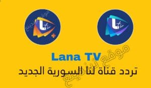 "هنا" تردد قناة lana Tv HD المجانية نايل سات .. قناة لنا السورية الجديد2021