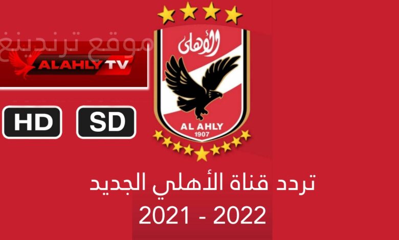 تردد قناة الاهلي الجديد 2021 .. قناة Al Ahly HD , SD ناقلة لدوري أبطال أفريقيا 2022