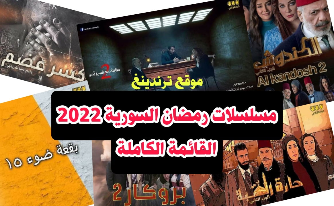 مواعيد عرض مسلسلات رمضان 2022 السورية و القنوات الناقلة "القائمة الكاملة"