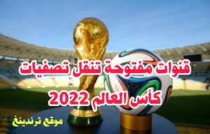 ماهي القنوات الناقلة لمباريات التصفيات الآسيوية والأفريقية المؤهلة لـ كأس العالم 2022 قطر