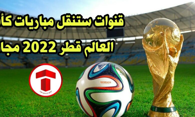 وداعا للاحتكار .. 3 قنوات ستنقل مباريات كأس العالم قطر 2022 مجاناً .. اليكم الترددات تحديث شهر نوفمبر 2022/2023