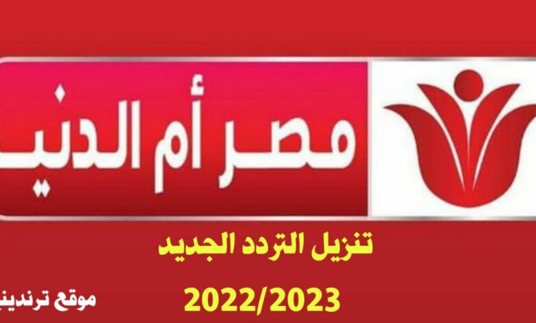 "بضغطة زر" .. تنزيل تردد قناة مصر أم الدنيا 2023 بعد تحديثاتها الأخيرة على نايل سات تحديث شهر نوفمبر 2022/2023